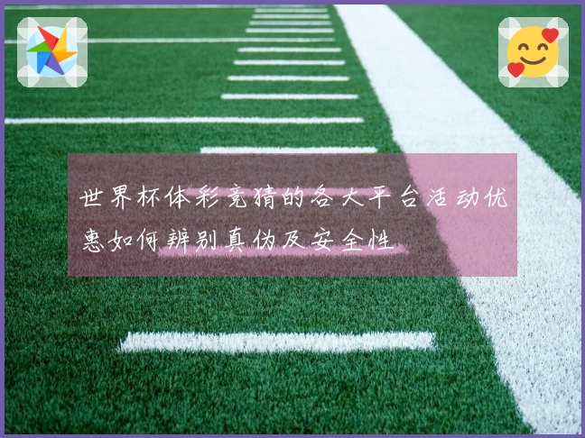 世界杯体彩竞猜的各大平台活动优惠如何辨别真伪及安全性