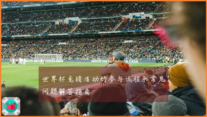世界杯竞猜活动的参与流程和常见问题解答指南