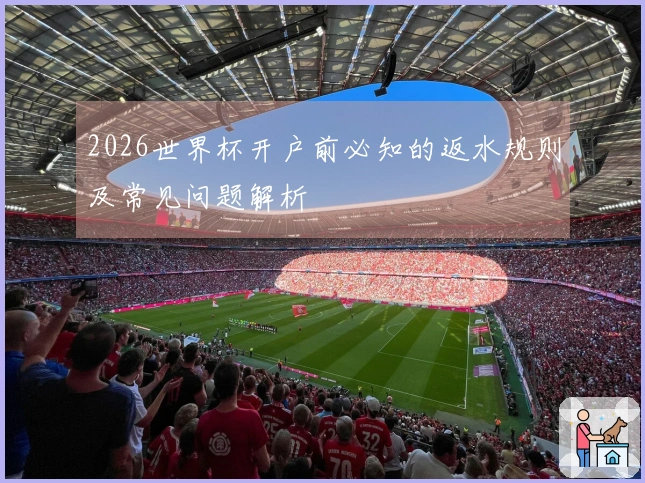 2026世界杯开户前必知的返水规则及常见问题解析