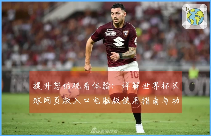 提升您的观看体验:详解世界杯买球网页版入口电脑版使用指南与功能介绍